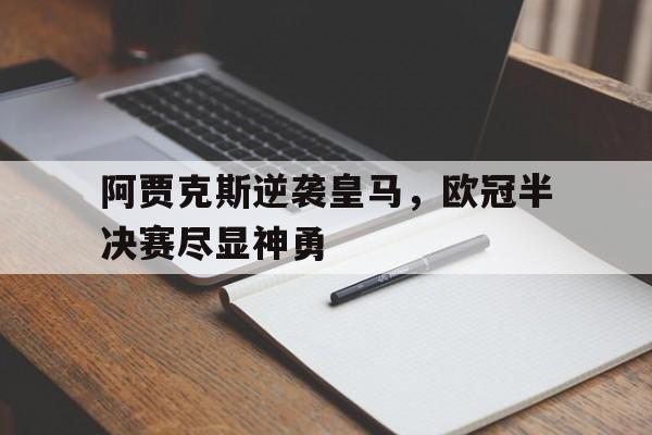 阿贾克斯逆袭皇马，欧冠半决赛尽显神勇